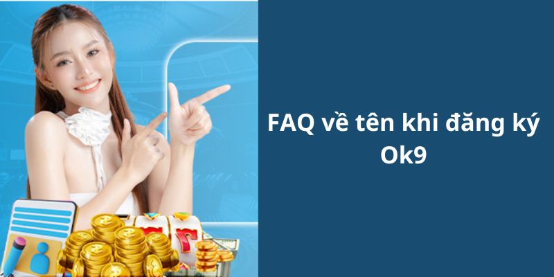 Câu hỏi thường gặp về tên thật khi đăng ký